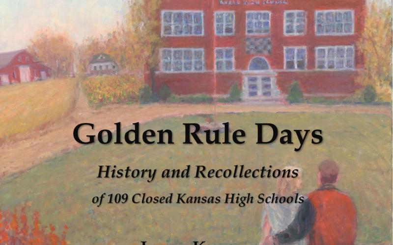 Golden Rule Days, History and Recollections of 109 Closed Kansas High Schools